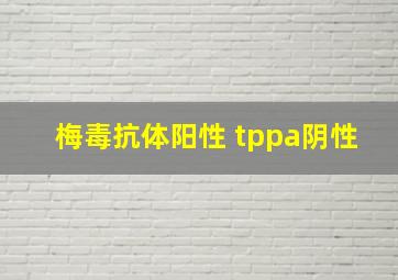 梅毒抗体阳性 tppa阴性